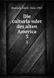 Die culturlander des alten America. 3, Bastian, Adolf, 1826-1905 