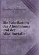 Die Fabrikation des Aluminiums und der Alkalimetalle, 