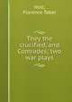 They the crucified, and Comrades; two war plays, Holt, Florence Taber 