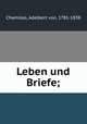 Leben und Briefe;, Chamisso, Adelbert von, 1781-1838 