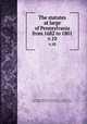 The statutes at large of Pennsylvania from 1682 to 1801. v.10, Pennsylvania,Mitchell, James T. (James Tyndale), 1834-1915,Flanders, Henry, 1826-1911,Martin, Jonathan Willis, 1856-,Carson, Hampton L. (Hampton Lawrence), 1852-1929,Pennsylvania. Commission for the compilation of the laws prior to 1800 
