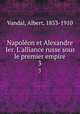 Napolon et Alexandre Ier. L`alliance russe sous le premier empire. 3, Vandal, Albert, 1853-1910 
