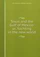 Texas and the Gulf of Mexico: or, Yachting in the new world, Mrs. Houstoun (Matilda Charlotte) 