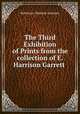 The Third Exhibition of Prints from the collection of E. Harrison Garrett ., Baltimore. Peabody Institute 