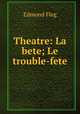 Theatre: La bete; Le trouble-fete, Edmond Fleg 