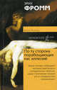 По ту сторону порабощающих нас иллюзий. Как я столкнулся с Марксом и Фрейдом, Эрих Фромм 