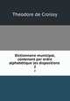 Dictionnaire municipal, contenant par ordre alphabtique les dispositions .. 2, Theodore de Croissy 