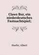 Claws Bur, ein niederdeutsches Fastnachtspiel;, Hoefer, Albert 