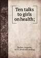 Ten talks to girls on health;, Rucker, Augusta, 1873- [from old catalog] 