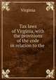 Tax laws of Virginia, with the provisions of the code in relation to the ., Virginia 