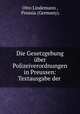 Die Gesetzgebung ber Polizeiverordnungen in Preussen: Textausgabe der ., Otto Lindemann , Prussia (Germany). 