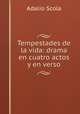 Tempestades de la vida: drama en cuatro actos y en verso, Adalio Scola 