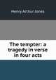 The tempter: a tragedy in verse in four acts, Henry Arthur Jones 