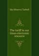 The tariff in our times electronic resource, Tarbell, Ida M. (Ida Minerva), 1857-1944 