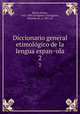 Diccionario general etimologico de la lengua espanola. 2, Barcia, Roque, 1823-1885,Echegaray y Eizaguirre, Eduardo de, d. 1903, ed 