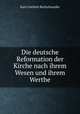 Die deutsche Reformation der Kirche nach ihrem Wesen und ihrem Werthe, Bretschneider Karl Gottlieb 