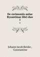 De cerimoniis aulae Byzantinae libri duo. 1, Johann Jacob Reiske , Constantine 