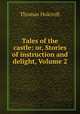 Tales of the castle: or, Stories of instruction and delight, Volume 2, Thomas Holcroft 