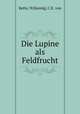 Die Lupine als Feldfrucht, Kette, W,Koenig, C.E. von 