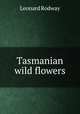 Tasmanian wild flowers, Leonard Rodway 