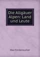 Die Allguer Alpen. Land und Leute, 