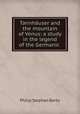 Tannhuser and the mountain of Venus: a study in the legend of the Germanic ., Philip Stephan Barto 