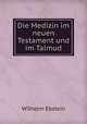 Die Medizin im neuen Testament und im Talmud, Ebstein Wilhelm 