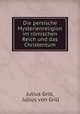 Die persische Mysterienreligion im rmischen Reich und das Christentum, Julius Grill, Julius von Grill 