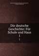 Die deutsche Geschichte: Fr Schule und Haus. 1, [Heinrich] Friedrich [Theodoor] Kohlrausch , Friedrich Kohlrausch 