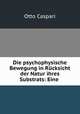 Die psychophysische Bewegung in Rcksicht der Natur ihres Substrats: Eine ., Otto Caspari 