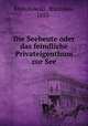 Die Seebeute oder das feindliche Privateigenthum zur See, 