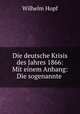 Die deutsche Krisis des Jahres 1866: Mit einem Anhang: Die sogenannte ., Wilhelm Hopf 
