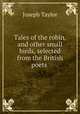 Tales of the robin, and other small birds, selected from the British poets ., Joseph Taylor 