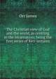 The Christian view of God and the world, as centring in the incarnation; being the first series of Kerr lectures. 1, Orr James 
