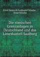 Die rmischen Grenzanlagen in Deutschland und das Limeskastell Saalburg, Ernst Heinrich Ferdinand Schulze , Ernst Schulze 