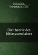 Die theorie des bleiaccumulators, Dolezalek, Friedrich, b. 1873 