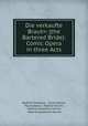 Die verkaufte Braut=: (the Bartered Bride): Comic Opera in three Acts, 