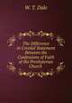 The Difference in Creedal Statement Between the Confessions of Faith of the Presbyterian Church ., W. T. Dale 