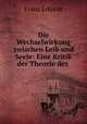 Die Wechselwirkung zwischen Leib und Seele: Eine Kritik der Theorie des ., Franz Erhardt 