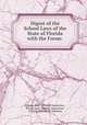 Digest of the School Laws of the State of Florida with the Forms ., Florida, Dept. of Public Instruction , Florida Dept. of Public Instruction , Florida, William M . Holloway 