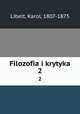 Filozofia i krytyka. 2, Libelt, Karol, 1807-1875 