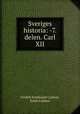 Sveriges historia: -7. delen. Carl XII, Fredrik Ferdinand Carlson, Ernst Carlson 