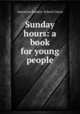 Sunday hours: a book for young people, American Sunday-School Union 