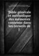 Table gnrale et mthodique des mmoires contenus dans les recueils de l ., 
