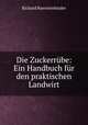 Die Zuckerrbe: Ein Handbuch fr den praktischen Landwirt, Richard Buerstenbinder 