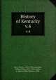 History of Kentucky. v.4, Kerr, Charles, 1863-1950,Connelley, William Elsey, 1855-1930,Coulter, E. Merton (Ellis Merton), 1890- 