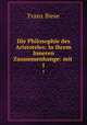 Die Philosophie des Aristoteles: In ihrem Inneren Zusammenhange: mit .. 1, Franz Biese 