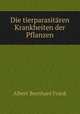 Die tierparasitren Krankheiten der Pflanzen, Albert Bernhard Frank 