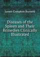 Diseases of the Spleen and Their Remedies Clinically Illustrated, James Compton Burnett 