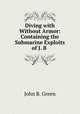 Diving with & Without Armor: Containing the Submarine Exploits of J. B ., John B. Green 